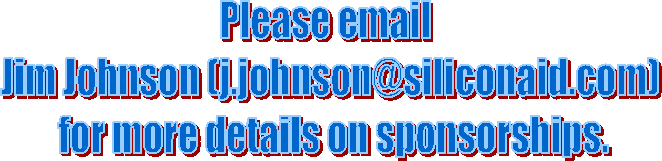 Please email 
Jim Johnson (j.johnson@siliconaid.com)
 for more details on sponsorships.